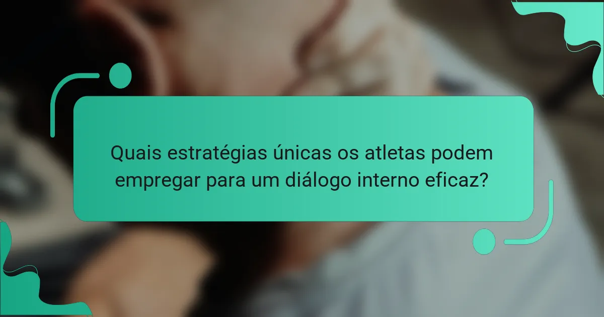 Quais estratégias únicas os atletas podem empregar para um diálogo interno eficaz?