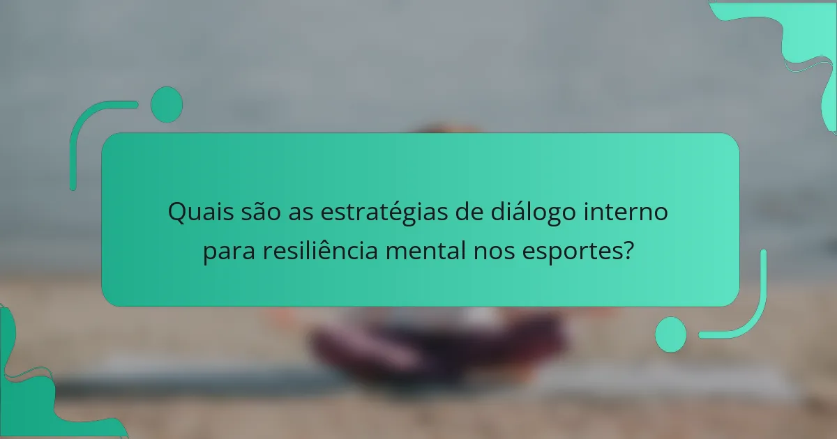 Quais são as estratégias de diálogo interno para resiliência mental nos esportes?