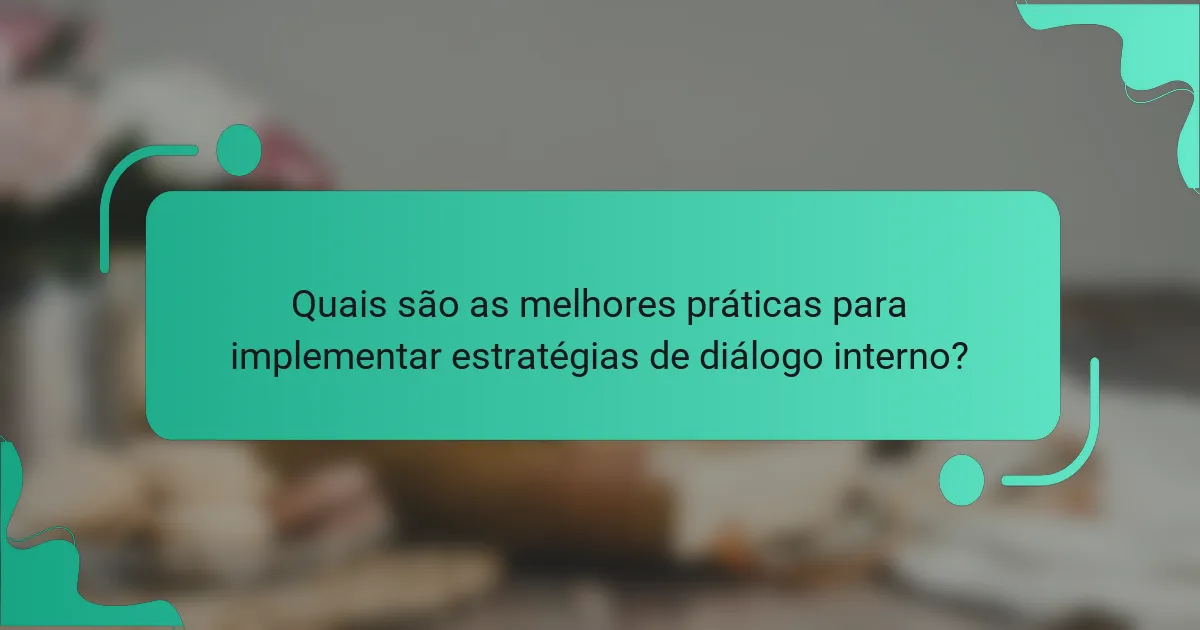 Quais são as melhores práticas para implementar estratégias de diálogo interno?